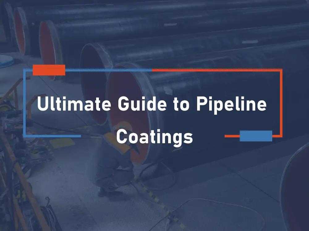 Pipeline Coatings Ultimate Guide